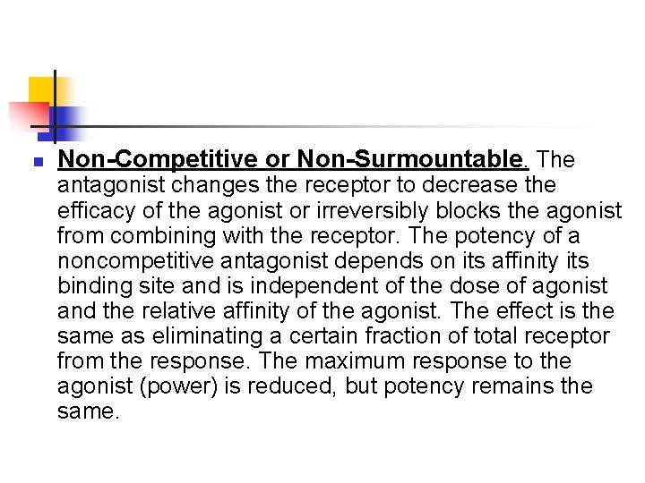 n Non-Competitive or Non-Surmountable. The antagonist changes the receptor to decrease the efficacy of