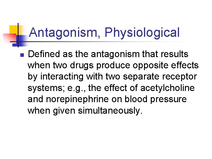 Antagonism, Physiological n Defined as the antagonism that results when two drugs produce opposite