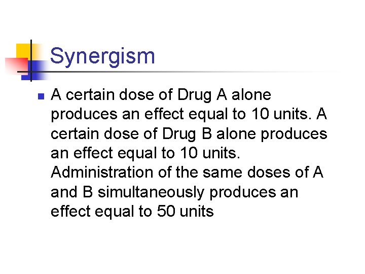 Synergism n A certain dose of Drug A alone produces an effect equal to