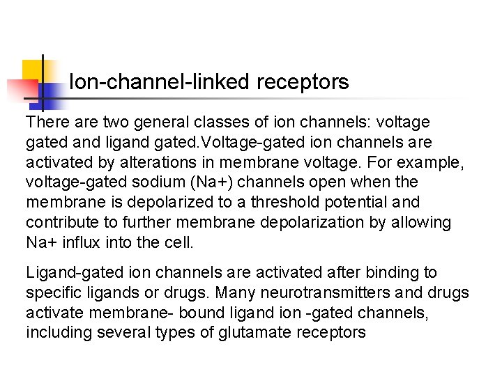 Ion-channel-linked receptors There are two general classes of ion channels: voltage gated and ligand