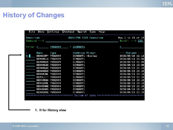 ® History of Changes 1. H for History view © 2008 IBM Corporation 18