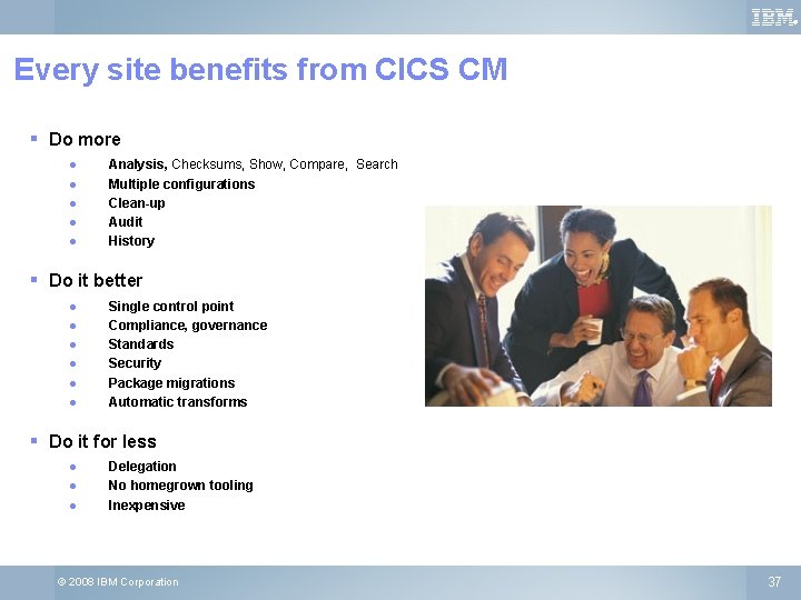® Every site benefits from CICS CM § Do more ● ● ● Analysis,
