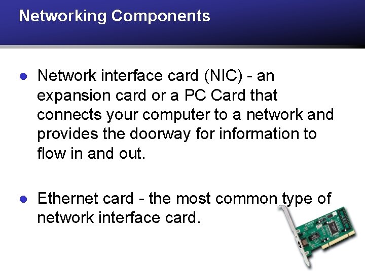 Networking Components l Network interface card (NIC) - an expansion card or a PC