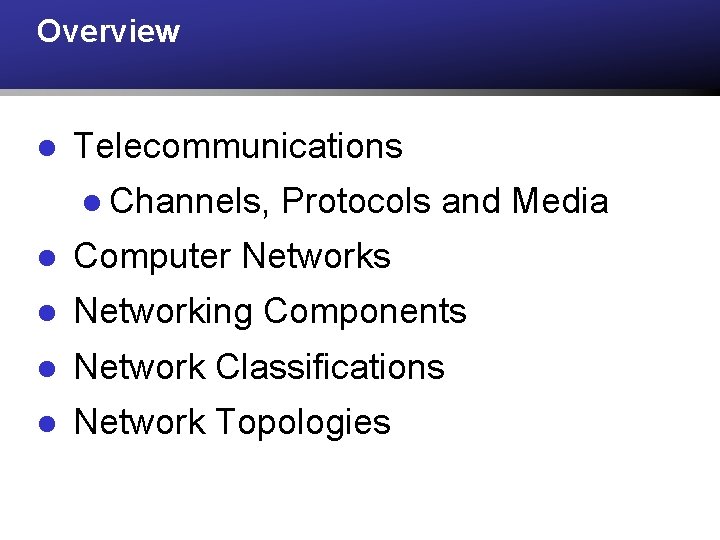 Overview l Telecommunications l Channels, Protocols and Media l Computer Networks l Networking Components