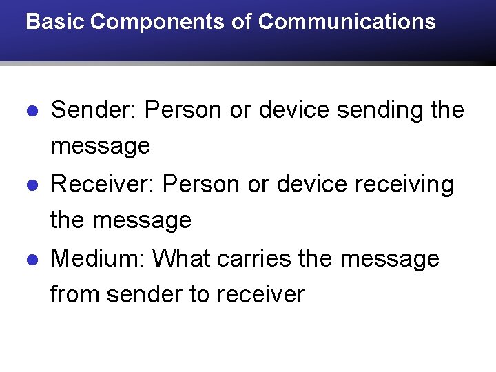 Basic Components of Communications l Sender: Person or device sending the message l Receiver: