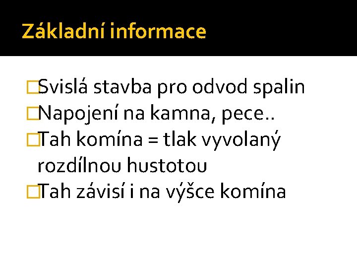 Základní informace �Svislá stavba pro odvod spalin �Napojení na kamna, pece. . �Tah komína