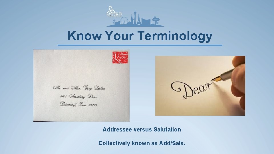 Know Your Terminology Addressee versus Salutation Collectively known as Add/Sals. 