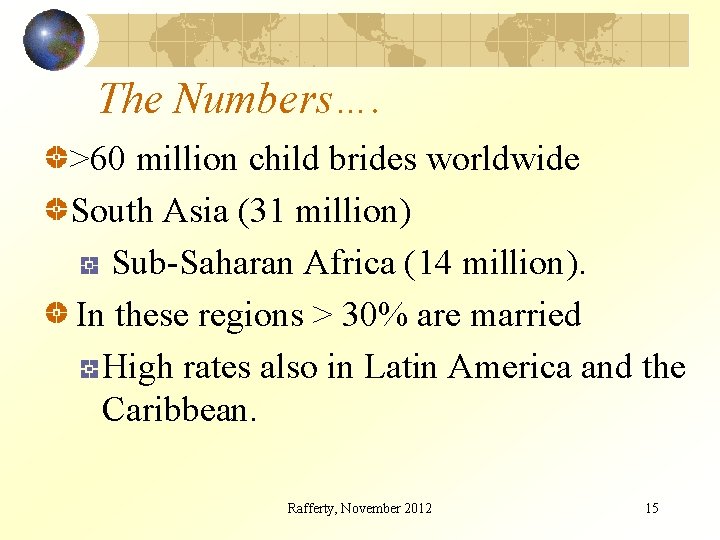 The Numbers…. >60 million child brides worldwide South Asia (31 million) Sub-Saharan Africa (14