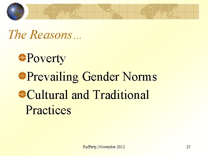 The Reasons… Poverty Prevailing Gender Norms Cultural and Traditional Practices Rafferty, November 2012 25