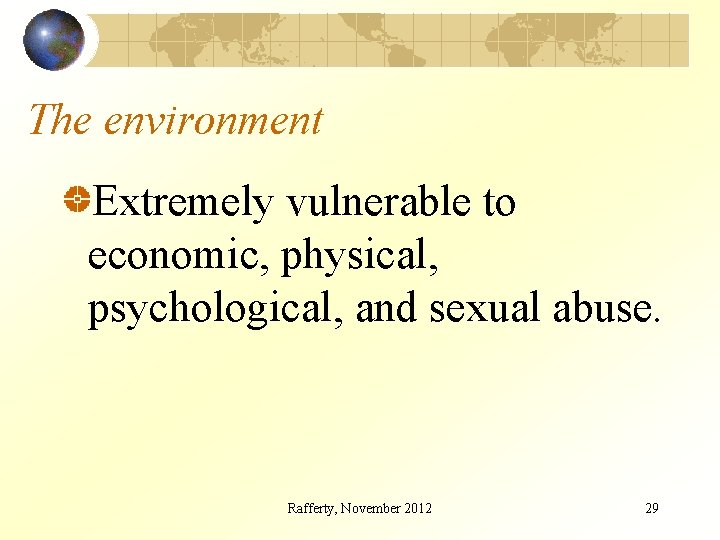 The environment Extremely vulnerable to economic, physical, psychological, and sexual abuse. Rafferty, November 2012