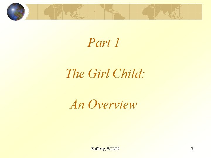 Part 1 The Girl Child: An Overview Rafferty, 9/22/09 3 