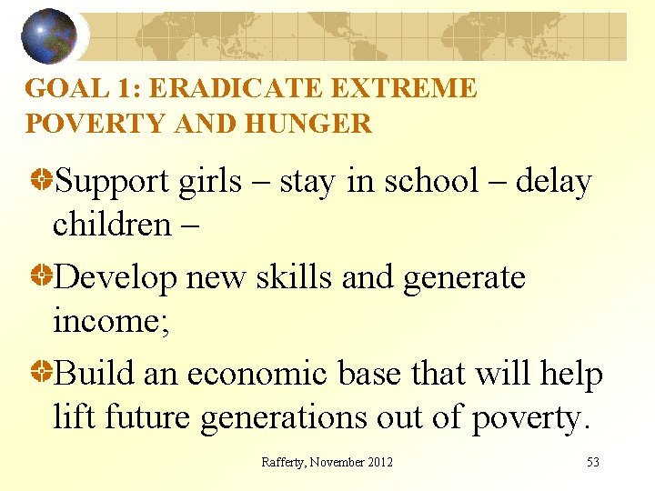 GOAL 1: ERADICATE EXTREME POVERTY AND HUNGER Support girls – stay in school –