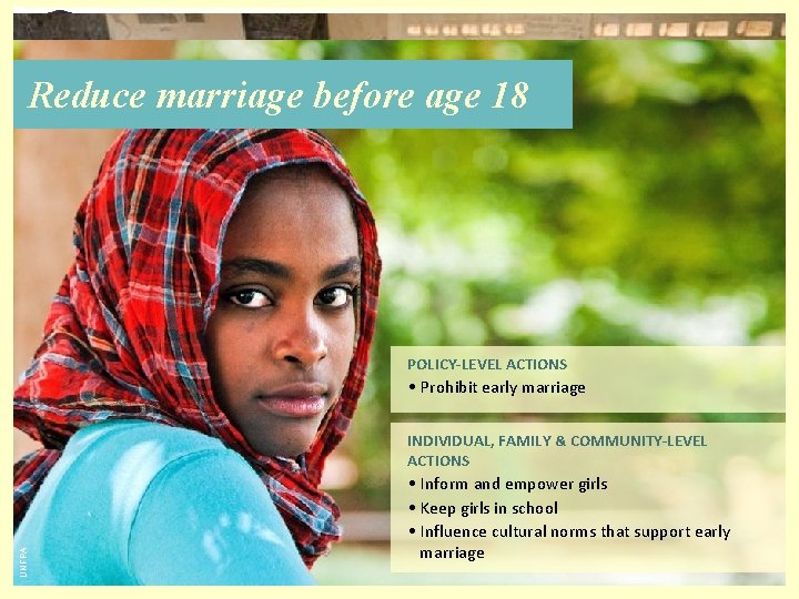 Reduce marriage before age 18 POLICY-LEVEL ACTIONS • Prohibit early marriage UNFPA INDIVIDUAL, FAMILY