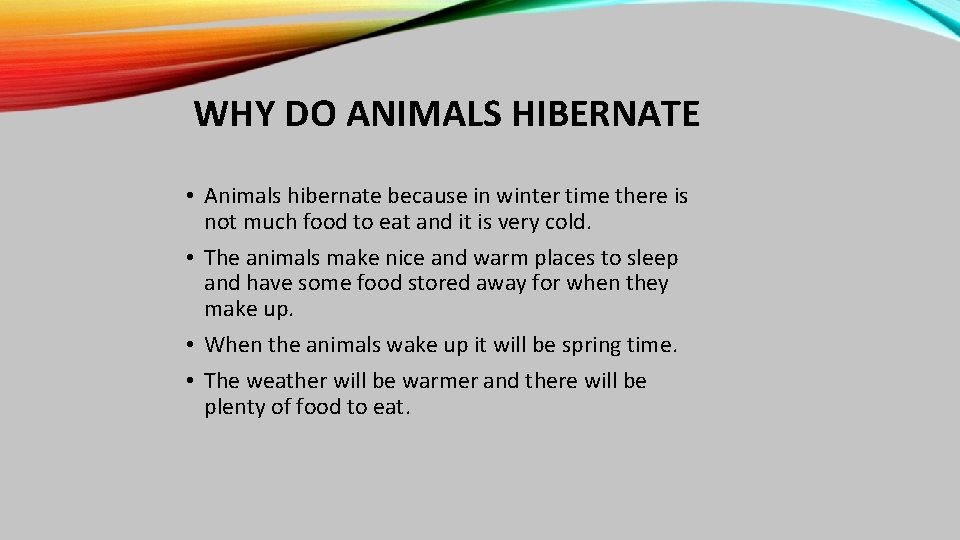 WHY DO ANIMALS HIBERNATE • Animals hibernate because in winter time there is not