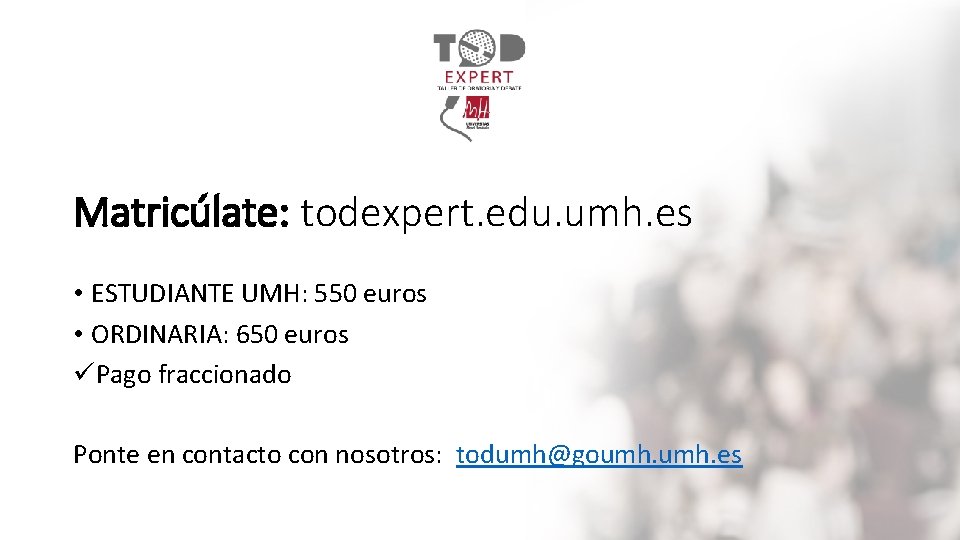 Matricúlate: todexpert. edu. umh. es • ESTUDIANTE UMH: 550 euros • ORDINARIA: 650 euros