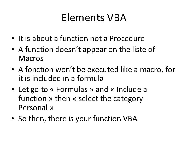 Elements VBA • It is about a function not a Procedure • A function