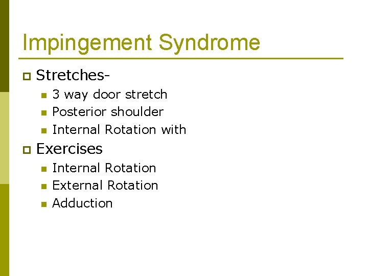 Impingement Syndrome p Stretchesn n n p 3 way door stretch Posterior shoulder Internal