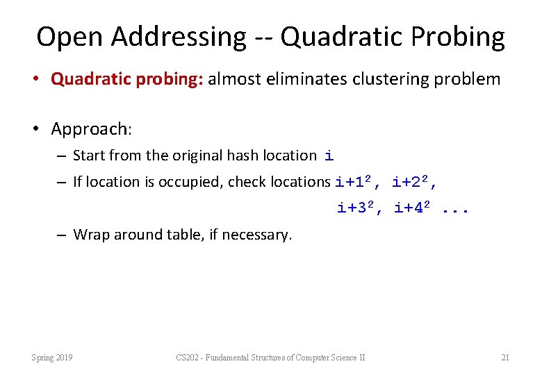 Open Addressing -- Quadratic Probing • Quadratic probing: almost eliminates clustering problem • Approach: