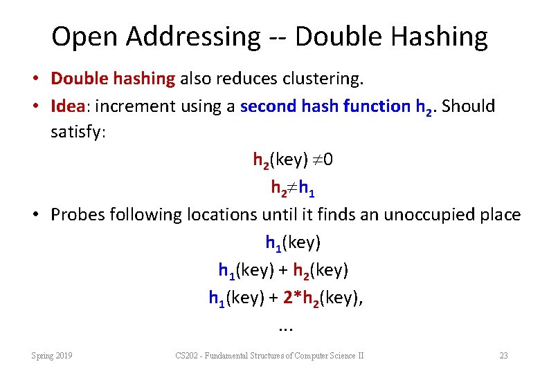 Open Addressing -- Double Hashing • Double hashing also reduces clustering. • Idea: increment Open Addressing -- Double Hashing • Double hashing also reduces clustering. • Idea: increment