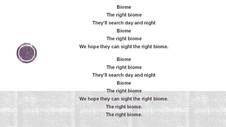 Biome The right biome They’ll search day and night Biome The right biome We