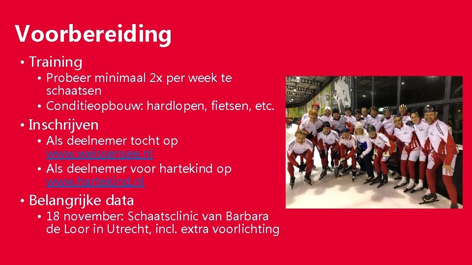 Voorbereiding • Training • Probeer minimaal 2 x per week te schaatsen • Conditieopbouw: