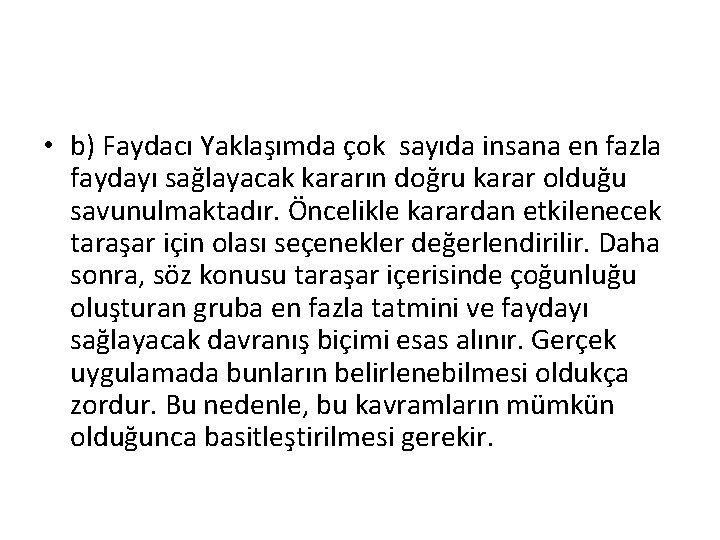  • b) Faydacı Yaklaşımda çok sayıda insana en fazla faydayı sağlayacak kararın doğru
