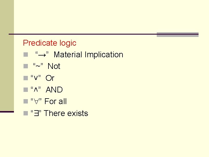 Predicate logic n “→” Material Implication n “~” Not n “˅” Or n “˄”