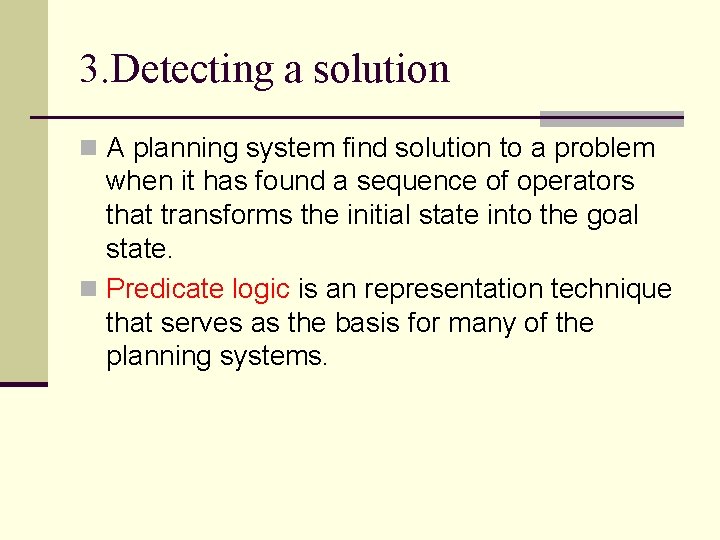 3. Detecting a solution n A planning system find solution to a problem when