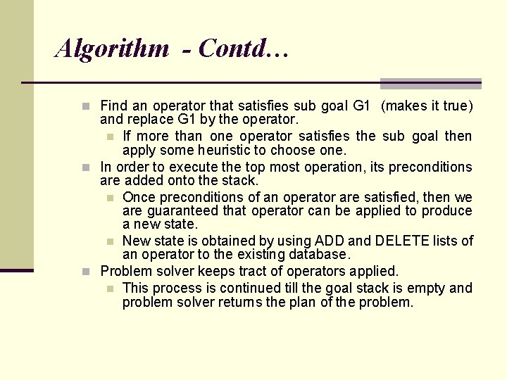 Algorithm - Contd… n Find an operator that satisfies sub goal G 1 (makes