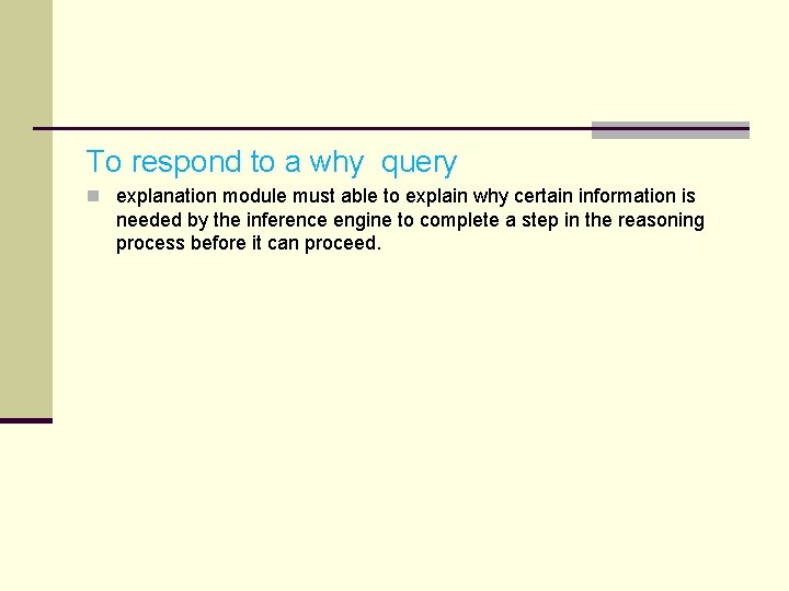 To respond to a why query n explanation module must able to explain why