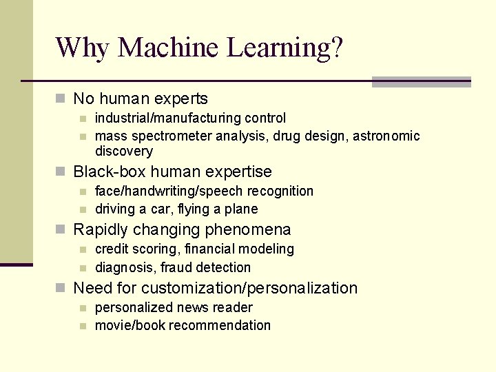 Why Machine Learning? n No human experts n n industrial/manufacturing control mass spectrometer analysis,