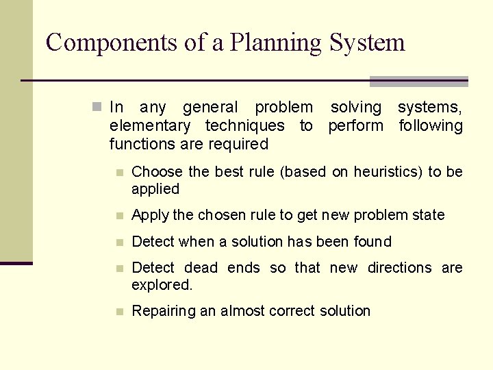 Components of a Planning System n In any general problem solving systems, elementary techniques
