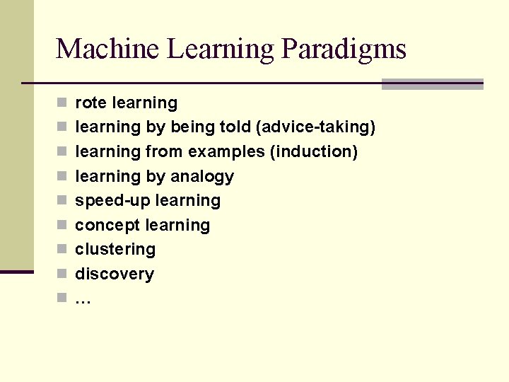 Machine Learning Paradigms n rote learning n learning by being told (advice-taking) n learning