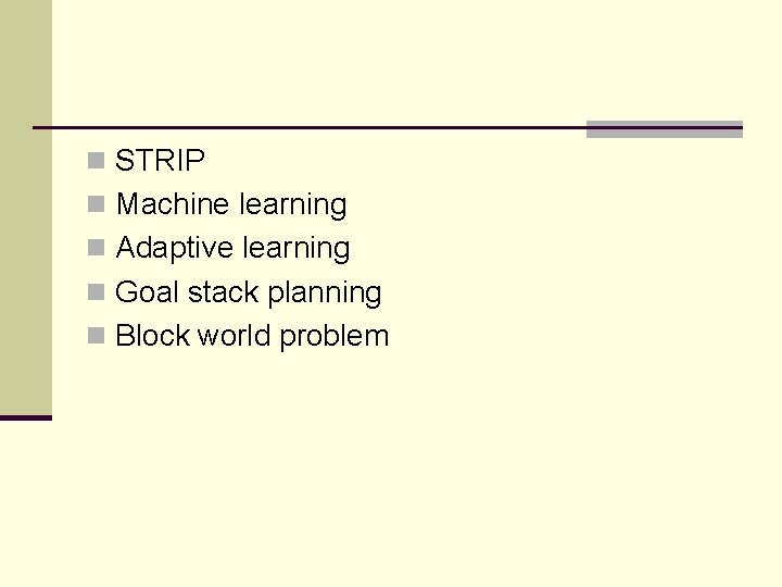n STRIP n Machine learning n Adaptive learning n Goal stack planning n Block