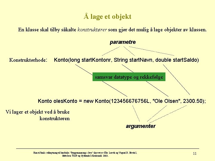 Å lage et objekt En klasse skal tilby såkalte konstruktører som gjør det mulig