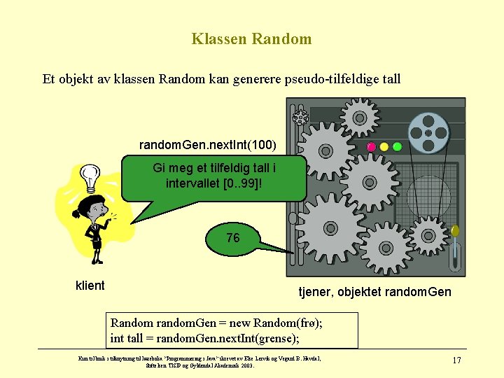 Klassen Random Et objekt av klassen Random kan generere pseudo-tilfeldige tall random. Gen. next.