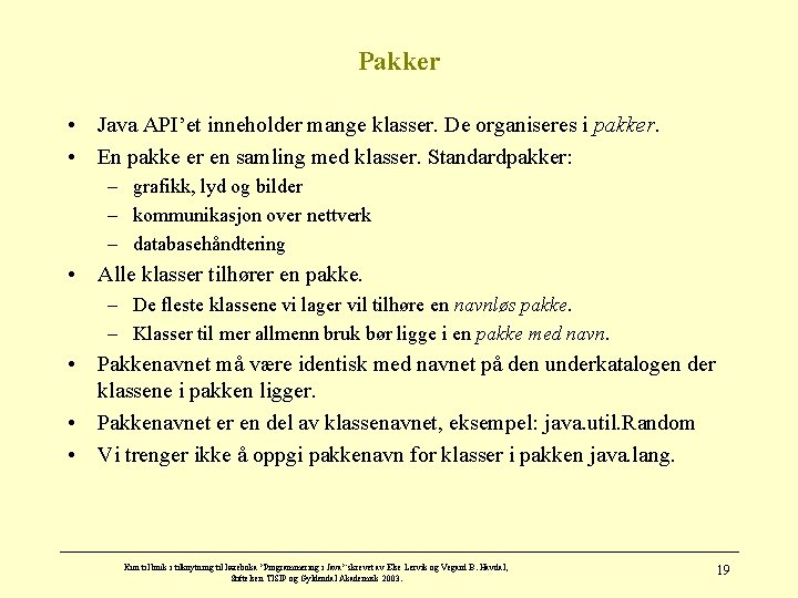 Pakker • Java API’et inneholder mange klasser. De organiseres i pakker. • En pakke