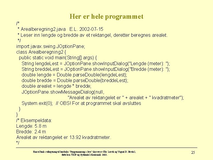 Her er hele programmet /* * Arealberegning 2. java E. L. 2002 -07 -15