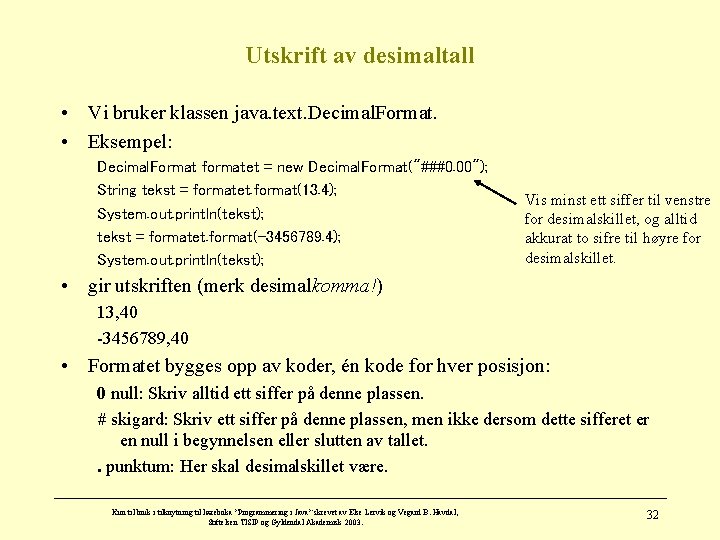 Utskrift av desimaltall • Vi bruker klassen java. text. Decimal. Format. • Eksempel: Decimal.