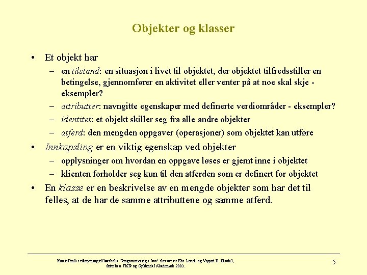 Objekter og klasser • Et objekt har – en tilstand: en situasjon i livet