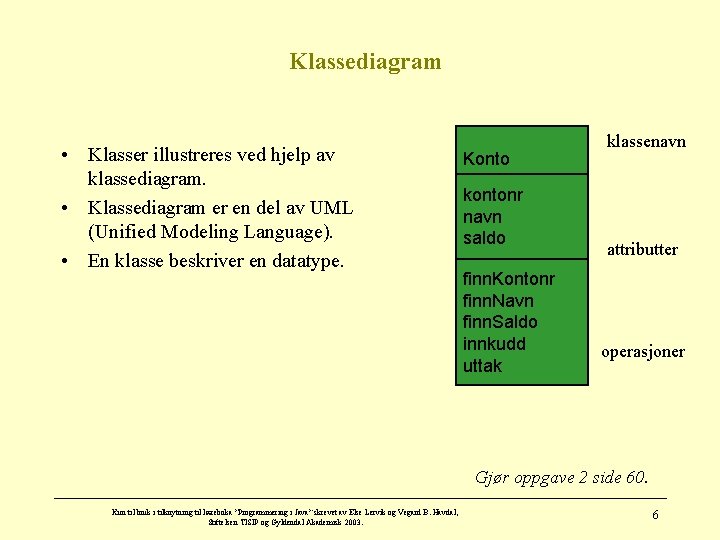 Klassediagram • Klasser illustreres ved hjelp av klassediagram. • Klassediagram er en del av