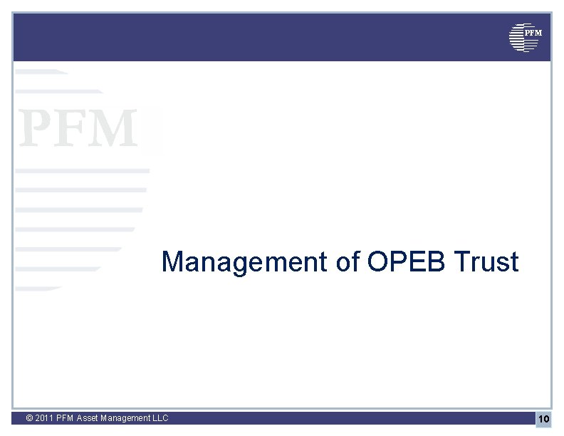 PFM Management of OPEB Trust © 2011 PFM Asset Management LLC 10 