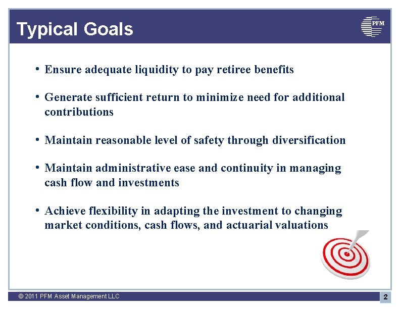Typical Goals PFM • Ensure adequate liquidity to pay retiree benefits • Generate sufficient