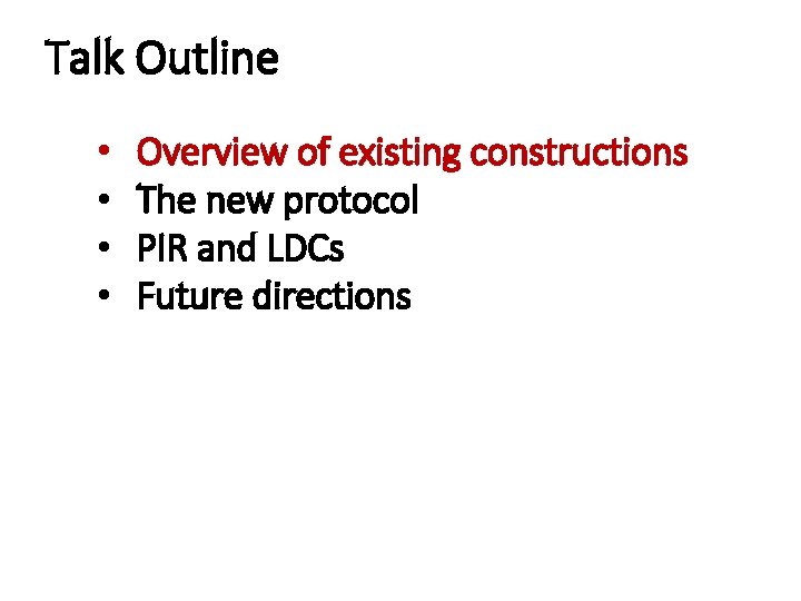 Talk Outline • • Overview of existing constructions The new protocol PIR and LDCs