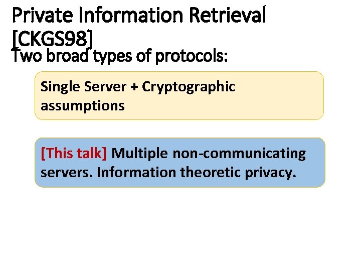 Private Information Retrieval [CKGS 98] Two broad types of protocols: Single Server + Cryptographic