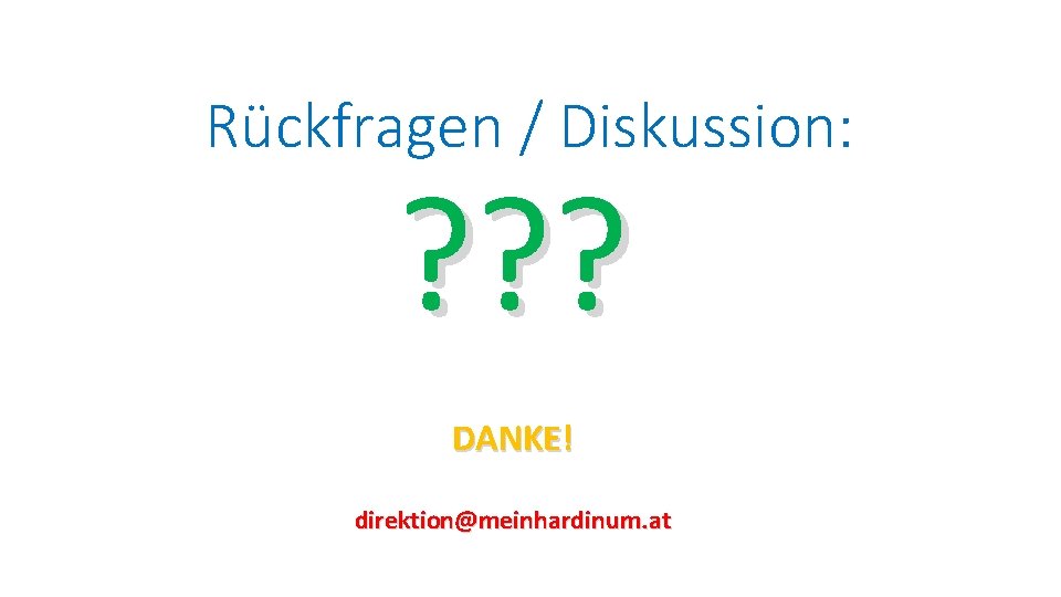 Rückfragen / Diskussion: ? ? ? DANKE! direktion@meinhardinum. at 