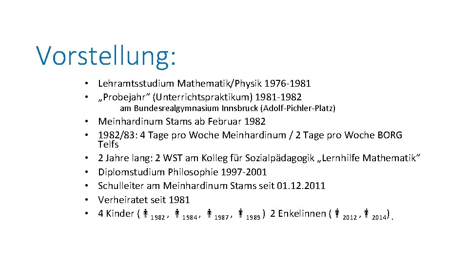 Vorstellung: • Lehramtsstudium Mathematik/Physik 1976 -1981 • „Probejahr“ (Unterrichtspraktikum) 1981 -1982 am Bundesrealgymnasium Innsbruck