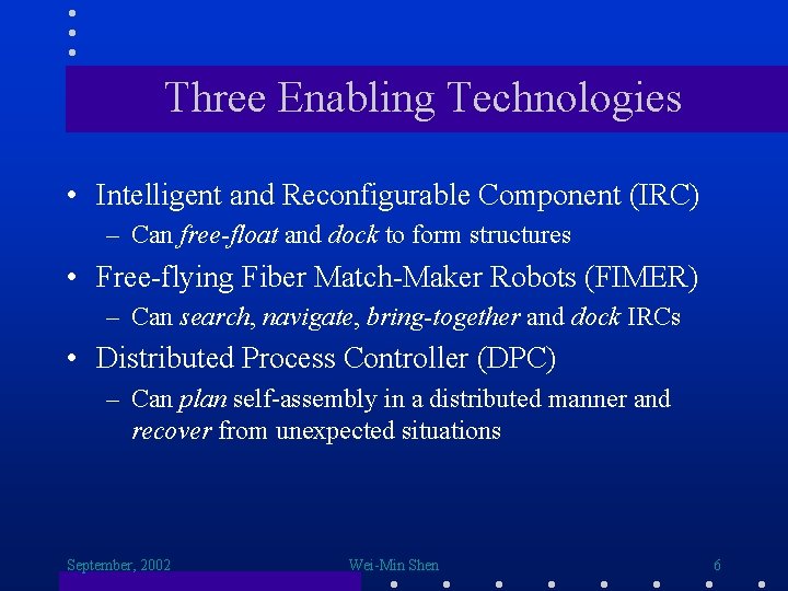 Three Enabling Technologies • Intelligent and Reconfigurable Component (IRC) – Can free-float and dock