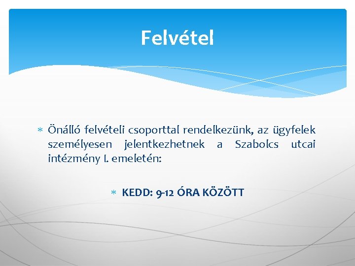 Felvétel Önálló felvételi csoporttal rendelkezünk, az ügyfelek személyesen jelentkezhetnek a Szabolcs utcai intézmény I.