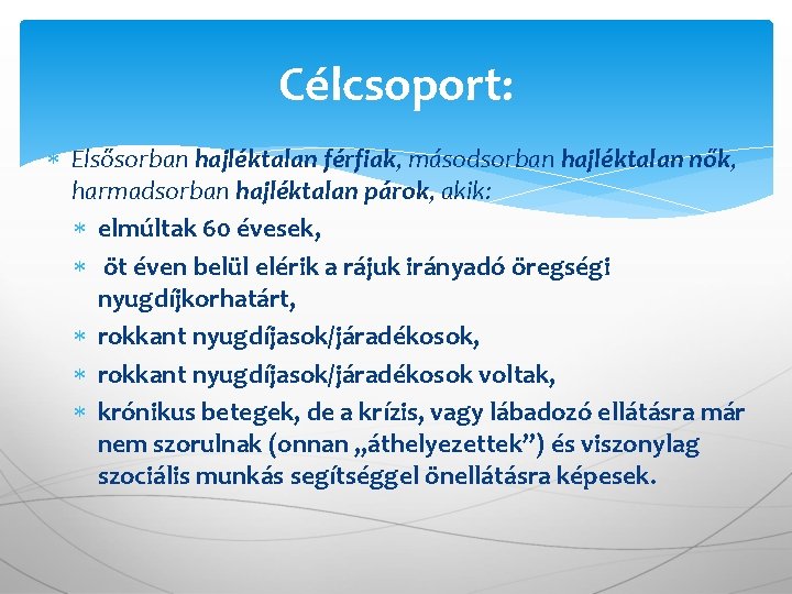 Célcsoport: Elsősorban hajléktalan férfiak, másodsorban hajléktalan nők, harmadsorban hajléktalan párok, akik: elmúltak 60 évesek,